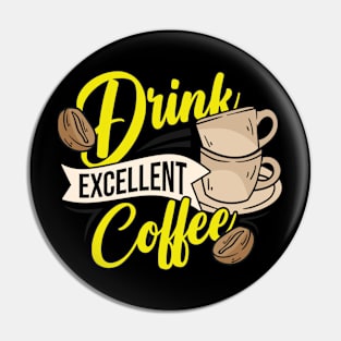 Drink Excellent Coffee Pin