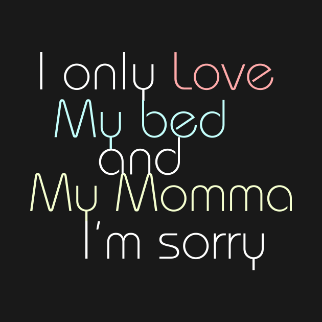 I Only Love My Bed and My Momma I'm Sorry Shirt Funny by franzaled