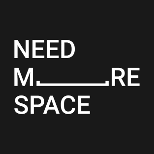 Need More Space T-Shirt