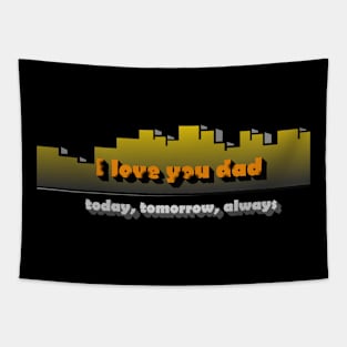 I love dad, today, tomorrow, always Tapestry