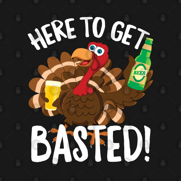 Disover Here to Get Basted Beer Lover Thanksgiving Turkey - November - T-Shirt