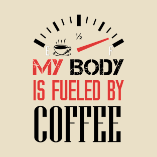 Funny Sarcastic Saying Quotes - My Body is Fueled By Coffee For Coffee my body lovers T-Shirt