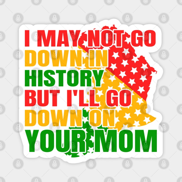 I may not go down in history but i'll go down on your mom Magnet by Violette Graphica