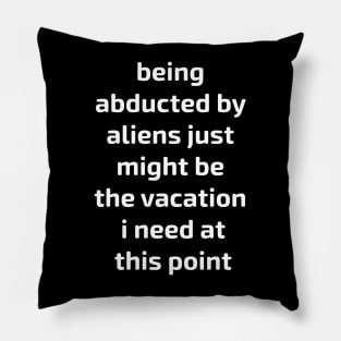 being abducted by aliens just might be the vacation i need at this point Pillow