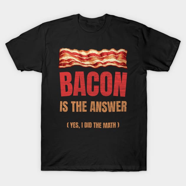 The Answer Is Bacon Funny Math Student Gift T-Shirt The Answer Is Bacon Funny Math Student Gift T-Shirt