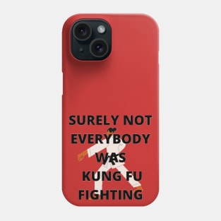 Surely not everybody was Kung Fu fighting Phone Case