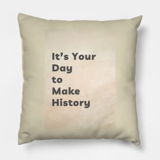 It's Your Day to Make History Pillow