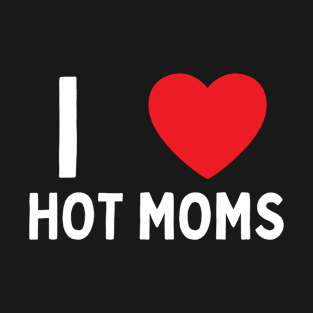 I Love Heart Hot Moms T-Shirt