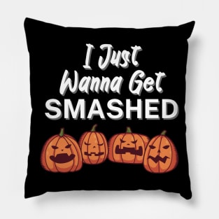 I Just Wanna Get Smashed Pillow