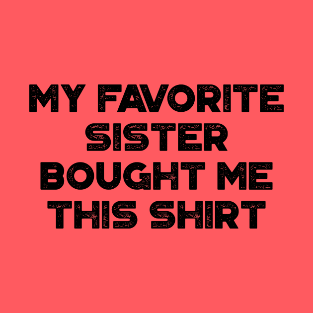 My Favorite Sister Bought Me This Shirt Funny by truffela