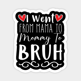 I Went from Mama to mommy to bruh funny design Magnet