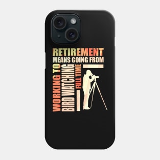 Retirement Is Going From Working To Bird Watching Phone Case