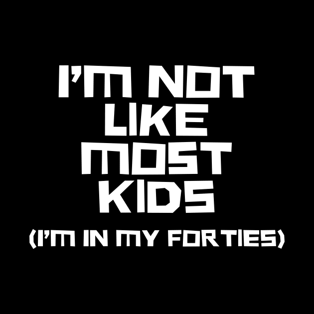 I'm Not Like Most Kids by n23tees