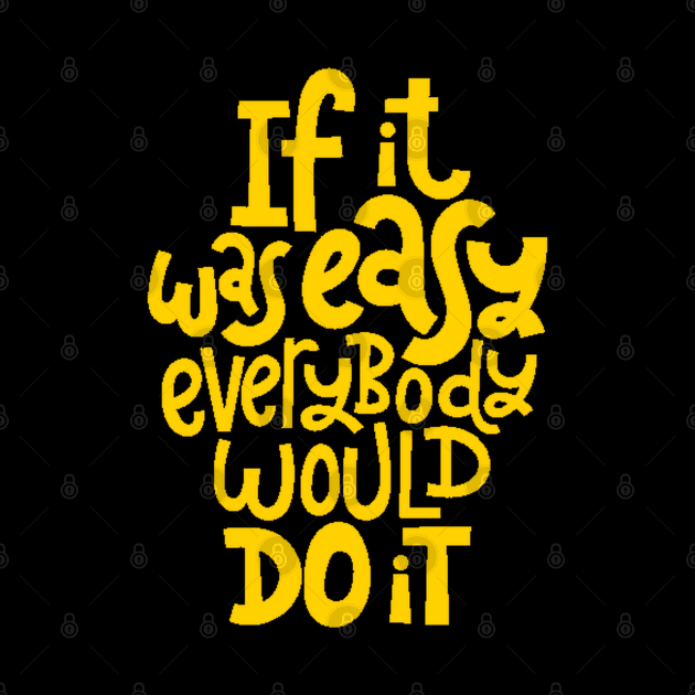 Inspirational Quote - If It Was Easy Everybody Would Do It - Fitness Motivation Typography (Yellow) by bigbikersclub