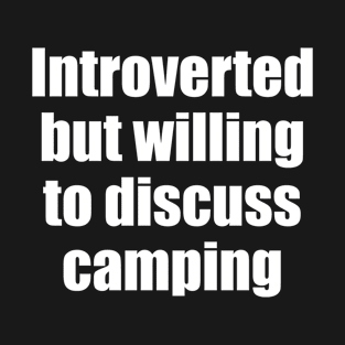 Introverted but willing to discuss camping T-Shirt