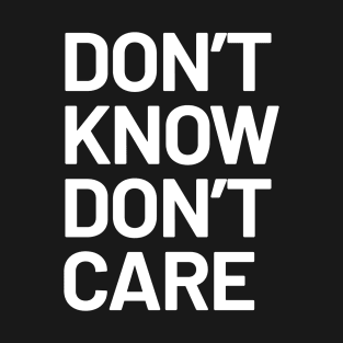 Dont Know Dont Care T-Shirt