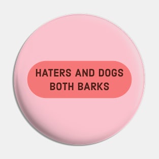 HATERS AND DOGS BOTH BARKS Pin