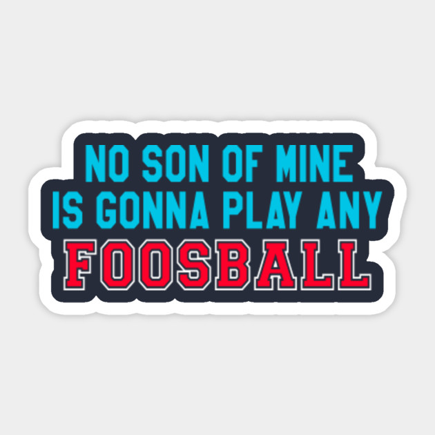 Waterboy Quote No Son Of Mine Is Gonna Play Any Foosball Waterboy Sticker Teepublic Uk