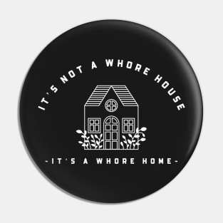 It’s not a whore house it’s a whore home Pin