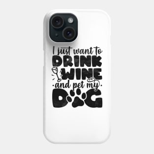 I Just Want To Drink Wine And Pet My Dog - Dog Lover product Phone Case