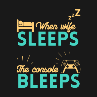 When wife sleeps my console bleeps T-Shirt