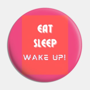 Eat, Sleep, Wake Up! Pin