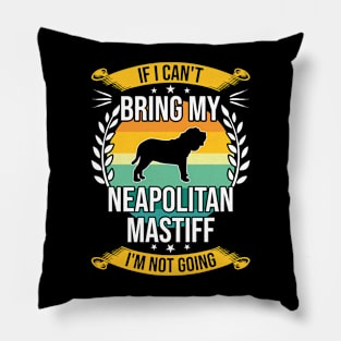 If I Can't Bring My Neapolitan Mastiff Funny Dog Lover Gift Pillow