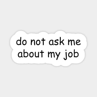 do not ask me about my job Magnet