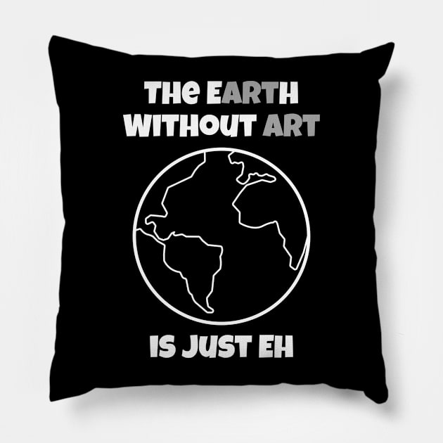 the earth without art is just eh official Pillow by Can Photo