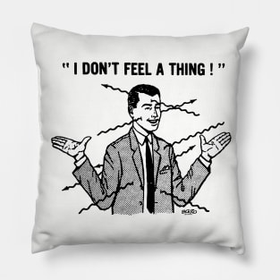 I DON'T FEEL A THING! Pillow