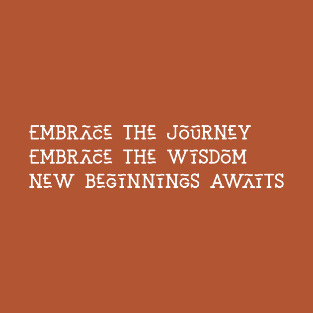 Embrace the Journey, Embrace the Wisdom, New Beginnings Awaits by Urban Gypsy Designs