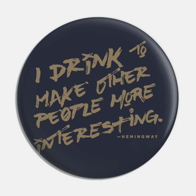 I Drink to Make Other People More Interesting Pin by mannypdesign