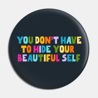 You Don't Have To Hide Your Beautiful Self Pin