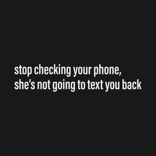 Stop Checking your phone T-Shirt
