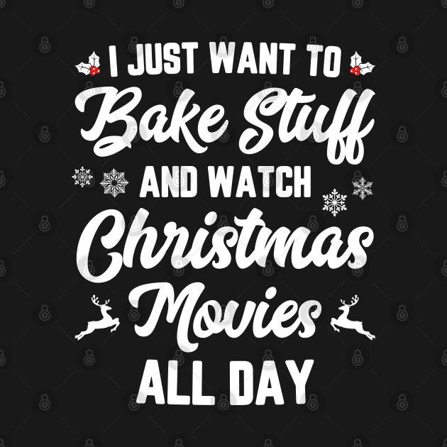 I Just Want To Bake Stuff And Watch Christmas Movies by trendingoriginals