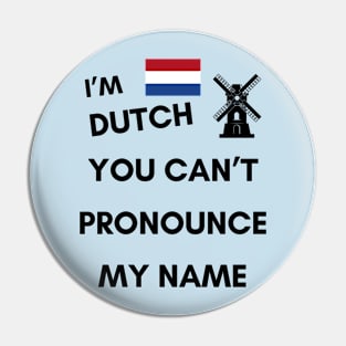 I'M DUTCH YOU CAN'T PRONOUCE MY NAME Pin