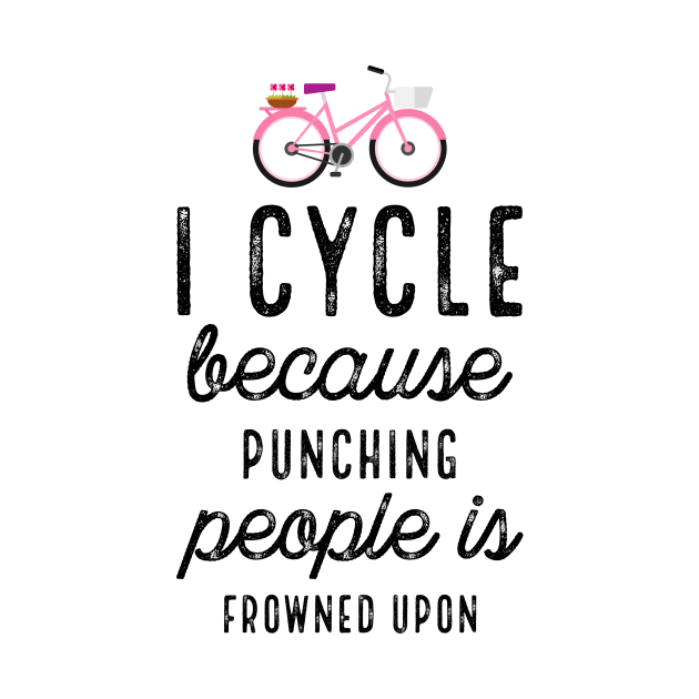 I Cycle Because Punching With Bike by PhoebeDesign