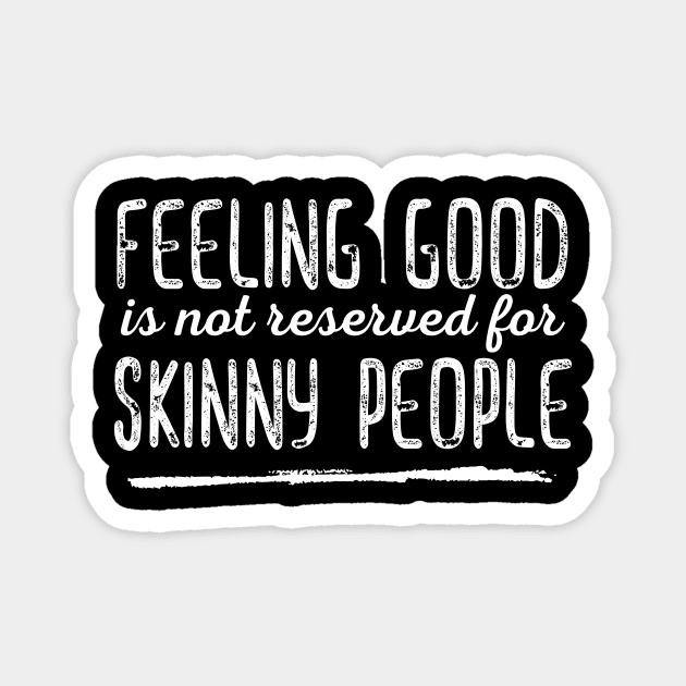 Feeling Good is not Reserved for Skinny People Magnet by GruffinMuffin