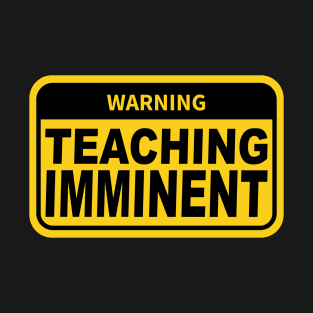 Warning: Teaching Imminent T-Shirt