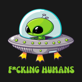 Fcking humans alien T-Shirt