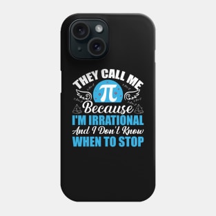 They call me pi because I’m irrational and I don’t know when to stop Phone Case