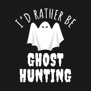 I'd Rather Be Ghost Hunting T-Shirt