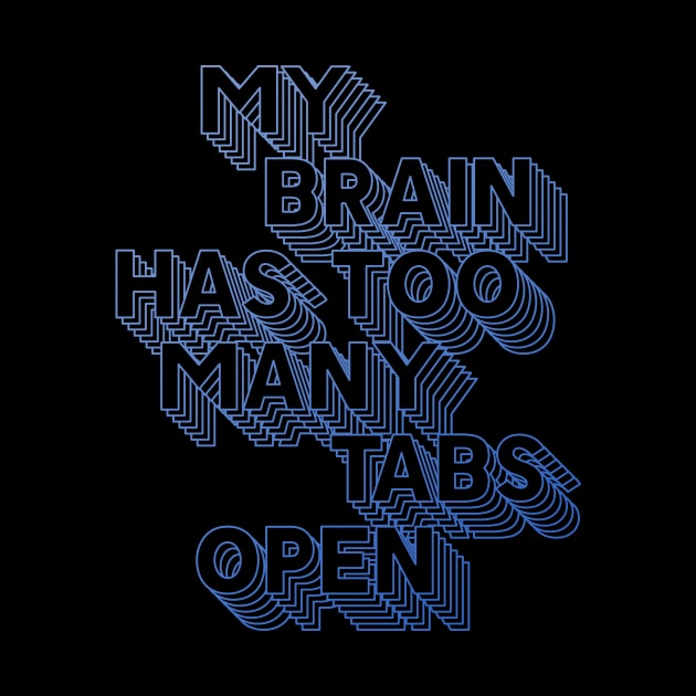 MY BRAIN HAS TOO MANY TABS OPEN by azified