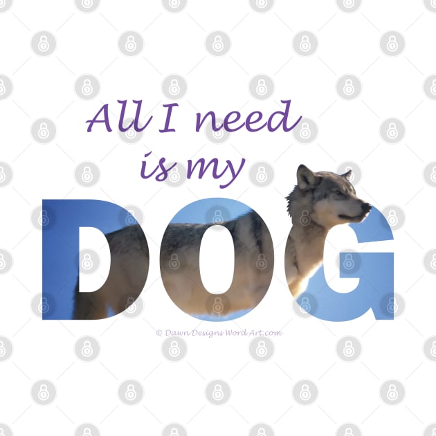 All I need is my Dog - Husky oil painting wordart by DawnDesignsWordArt