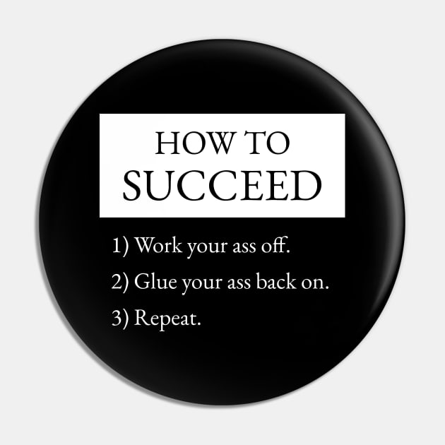 How To Succeed Work Your Ass Off Pin by Axiomfox