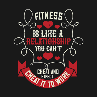 Fitness is like a relationship. You can’t cheat and expect it to work T-Shirt