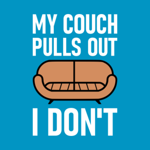 My Couch Pulls Out I Don't Funny Offensive Saying Offensive TShirt