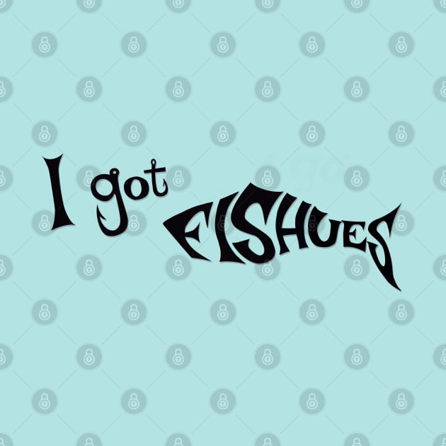 I got Fishues - funny fishing quotes by BrederWorks