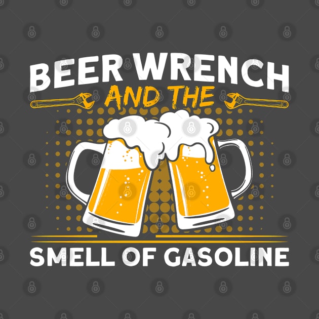 Beer Wrench Smell Of Gasoline Car Mechanic by Toeffishirts