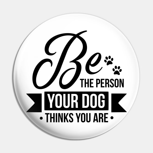 Be The Person Your Dog Thinks You Are Pin by CB Creative Images